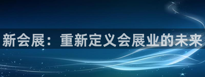 果博代理电话多少：新会展：重新定义会展业的未来