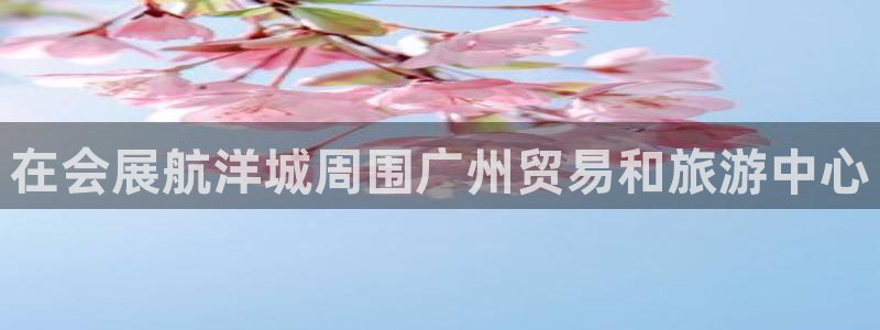 果博注册充值怎么退款：在会展航洋城周围广州贸易和旅游中心
