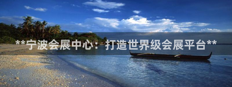 果博公司客服：**宁波会展中心：打造世界级会展平台**