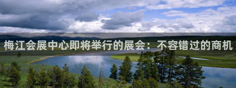 果博官方：梅江会展中心即将举行的展会：不容错过的商机