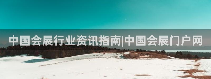 果博东官方网站怎么下载：中国会展行业资讯指南|中国会展门户网