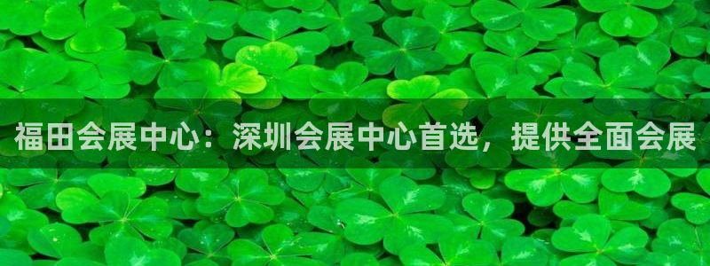 果博东手机版下载开户：福田会展中心：深圳会展中心首选，提供全面会展
