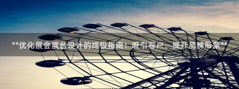 果博注册客服电话号码：**优化展会展台设计的终极指南：吸引客户、提升品牌形象**