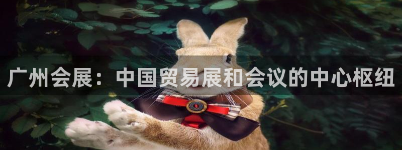果博官网客服电话号码是多少：广州会展：中国贸易展和会议的中心枢纽