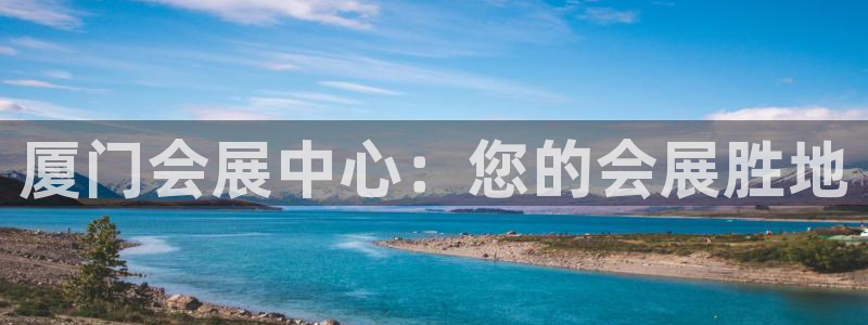 果博是怎么登录的：厦门会展中心：您的会展胜地