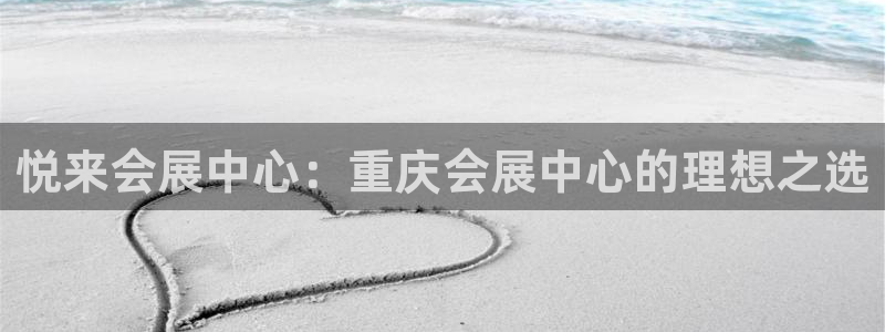 果博手机下载：悦来会展中心：重庆会展中心的理想之选