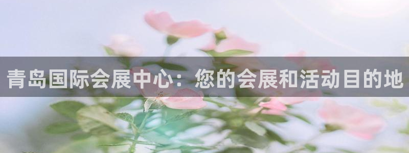 果博客服电话多少：青岛国际会展中心：您的会展和活动目的地
