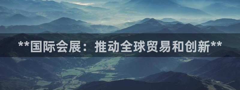 果博客服电话多少：**国际会展：推动全球贸易和创新**