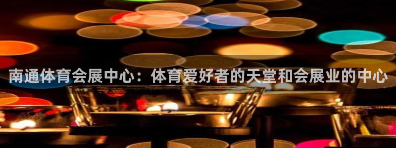 果博公司会员注册账号开户：南通体育会展中