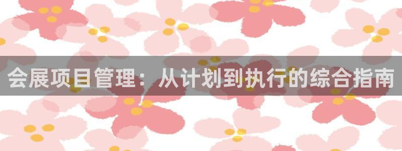 果博总台电话：会展项目管理：从计划到执行的综合指南