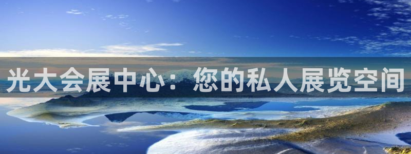 果博平台赖不赖：光大会展中心：您的私人展
