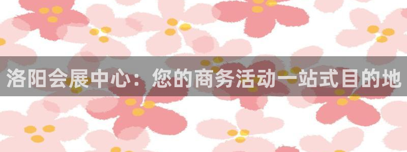 果博公司客服电话号码：洛阳会展中心：您的