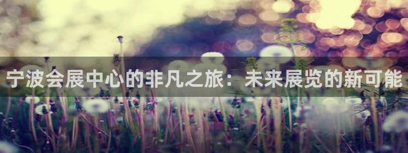 果博公司：宁波会展中心的非凡之旅：未来展