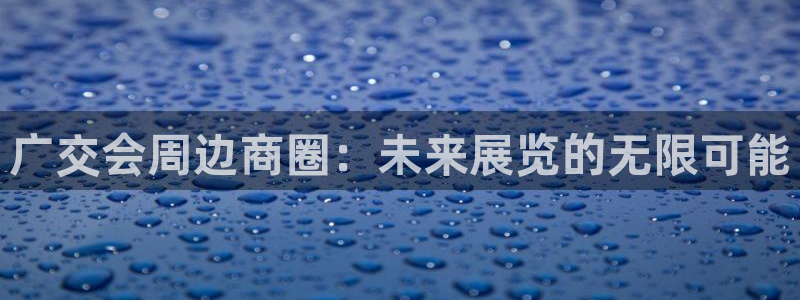 果博公司会员怎么开户：广交会周边商圈：未来展览的无限可能