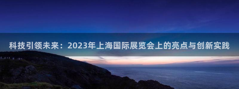 果博平台开户电话查询：科技引领未来：2023年上海