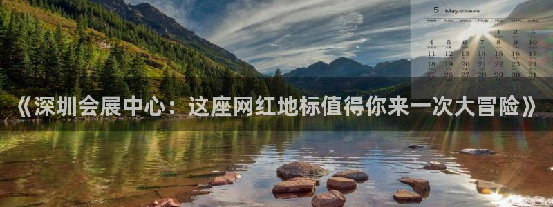 电脑怎么下载果考网：《深圳会展中心：这座网红地标值得你来一次大冒险》